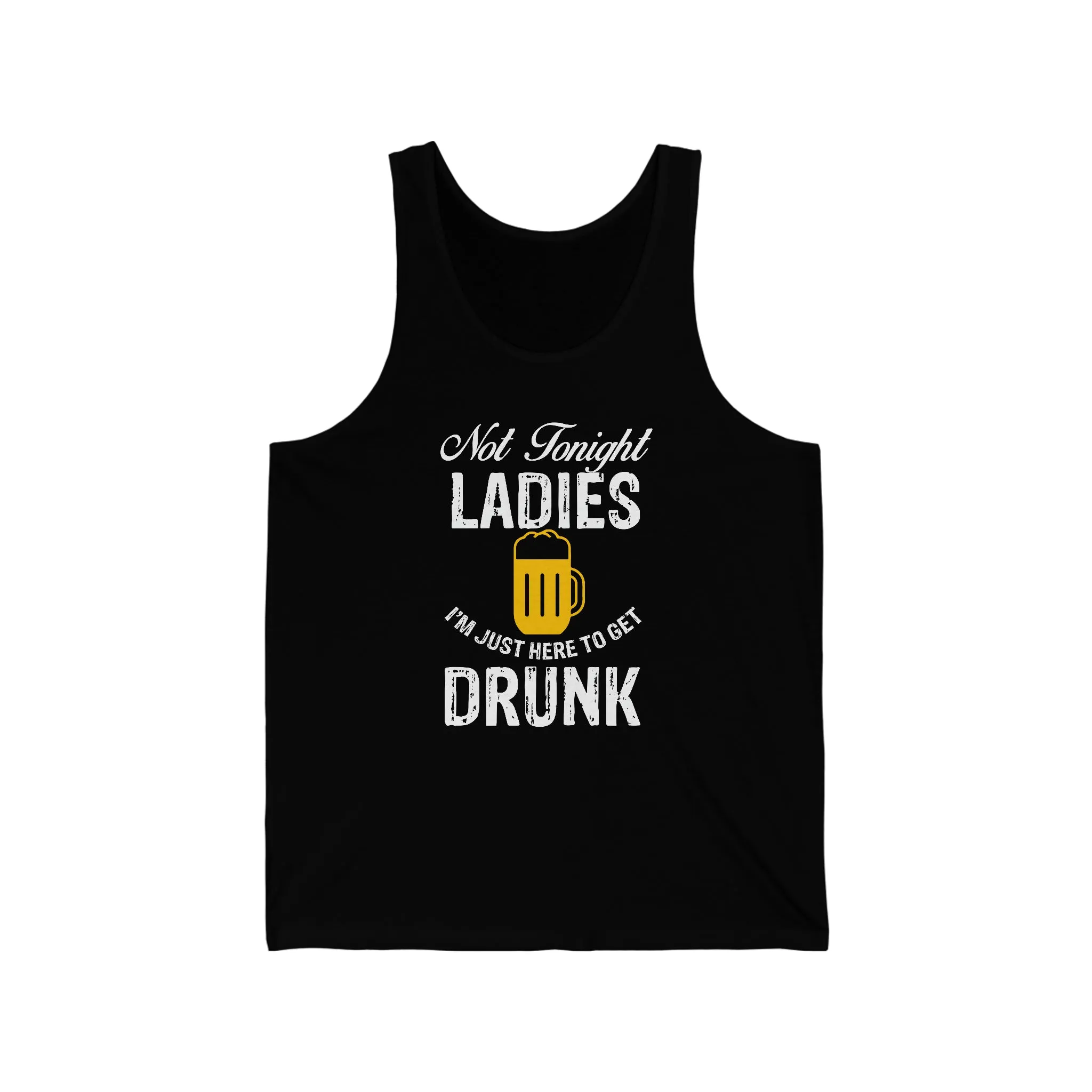 Not Tonight Ladies I'm Just Here To Get Drunk Unisex Jersey Tank